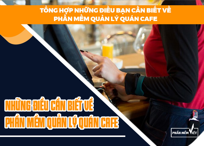 Những điều cần biết về phần mềm quản lý quán cafe